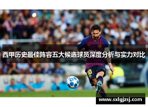 西甲历史最佳阵容五大候选球员深度分析与实力对比 西甲历史最佳阵容五大候选球员深度分析与实力对比