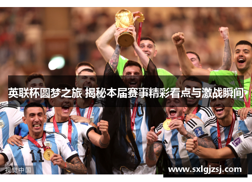 英联杯圆梦之旅 揭秘本届赛事精彩看点与激战瞬间